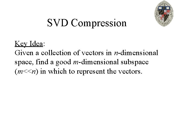 SVD Compression Key Idea: Given a collection of vectors in n-dimensional space, find a