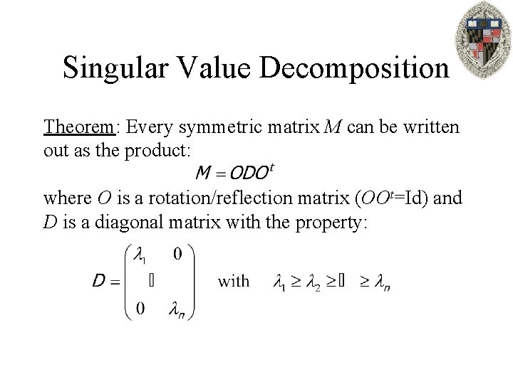 Singular Value Decomposition Theorem: Every symmetric matrix M can be written out as the