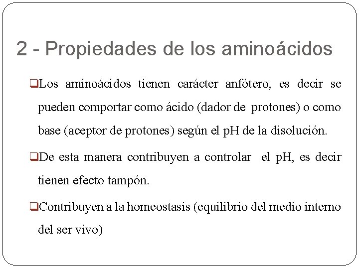 2 - Propiedades de los aminoácidos q. Los aminoácidos tienen carácter anfótero, es decir