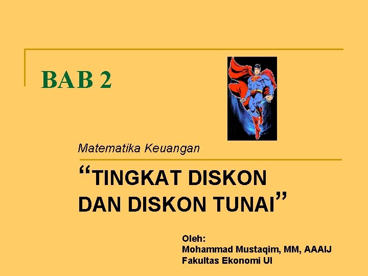 BAB 2 Matematika Keuangan “TINGKAT DISKON DAN DISKON TUNAI” Oleh: Mohammad Mustaqim, MM, AAAIJ