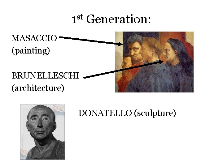 1 st Generation: MASACCIO (painting) BRUNELLESCHI (architecture) DONATELLO (sculpture) 