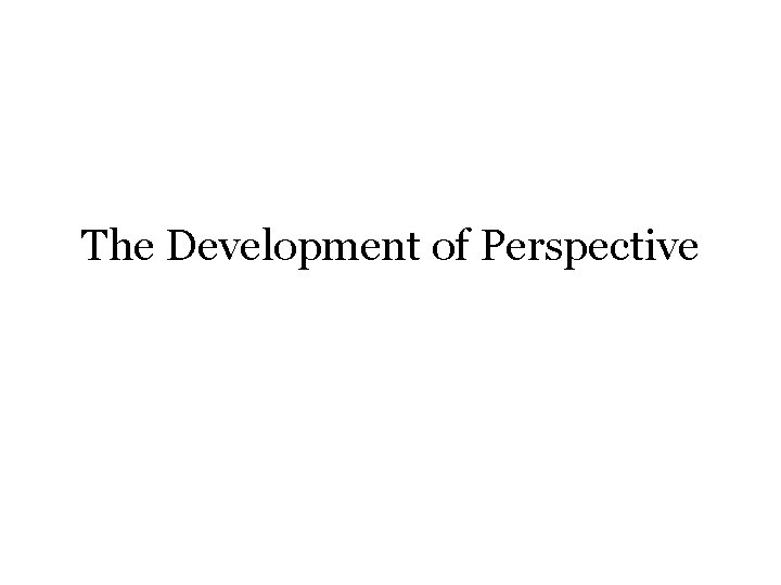 The Development of Perspective 