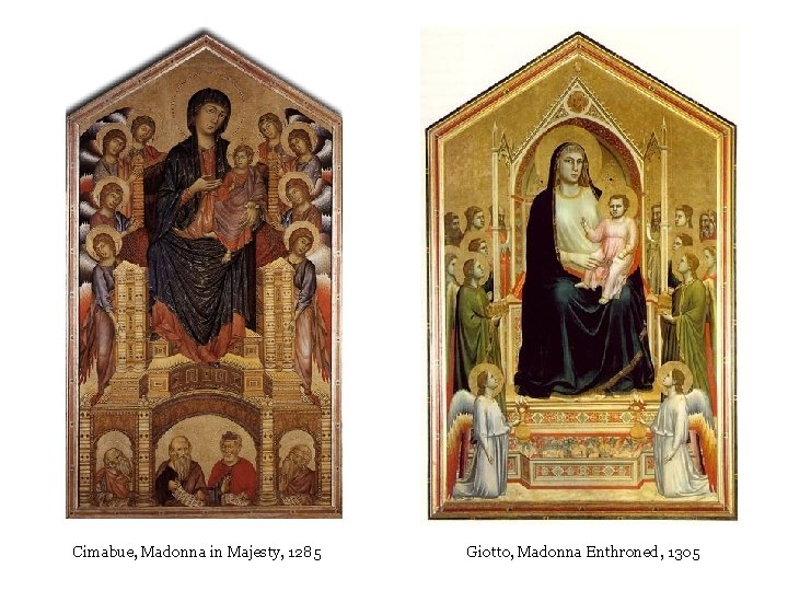 Cimabue, Madonna in Majesty, 1285 Giotto, Madonna Enthroned, 1305 