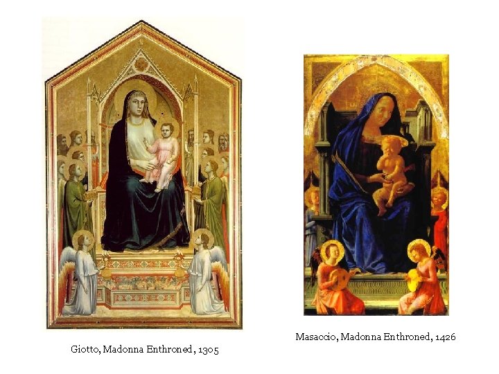 Masaccio, Madonna Enthroned, 1426 Giotto, Madonna Enthroned, 1305 