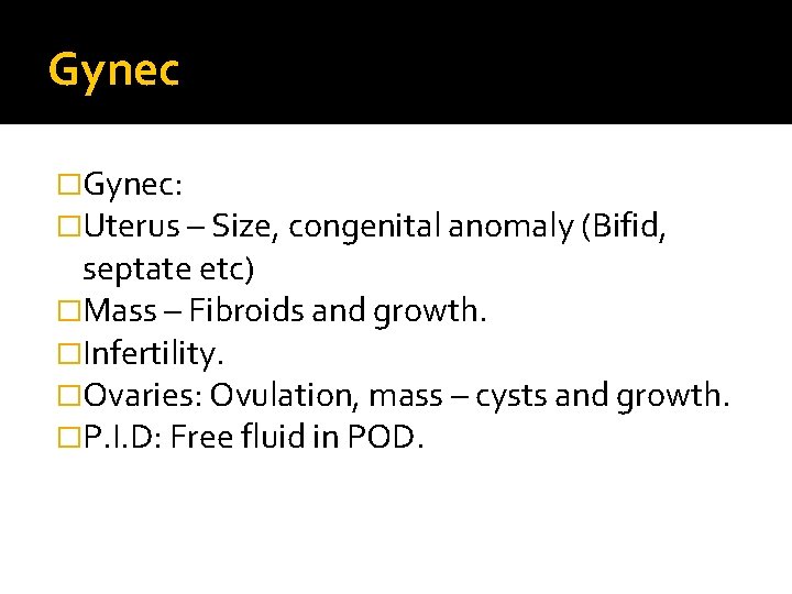 Gynec �Gynec: �Uterus – Size, congenital anomaly (Bifid, septate etc) �Mass – Fibroids and