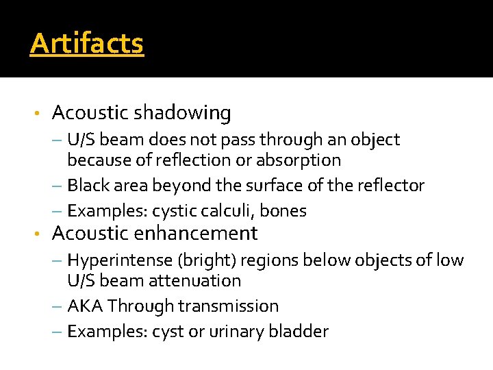 Artifacts • Acoustic shadowing – U/S beam does not pass through an object because