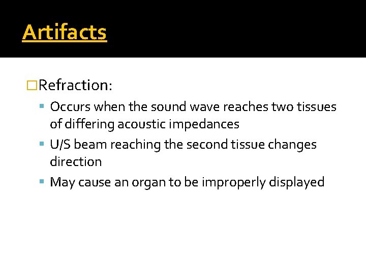 Artifacts �Refraction: Occurs when the sound wave reaches two tissues of differing acoustic impedances