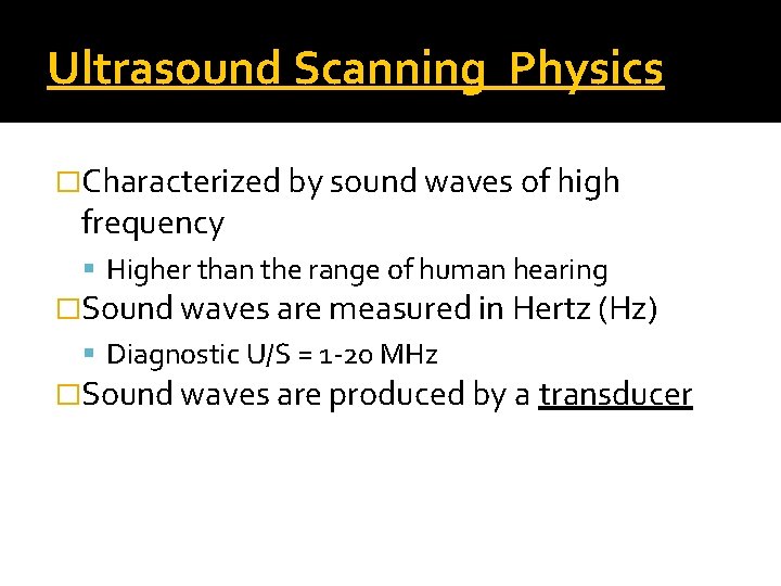 Ultrasound Scanning Physics �Characterized by sound waves of high frequency Higher than the range