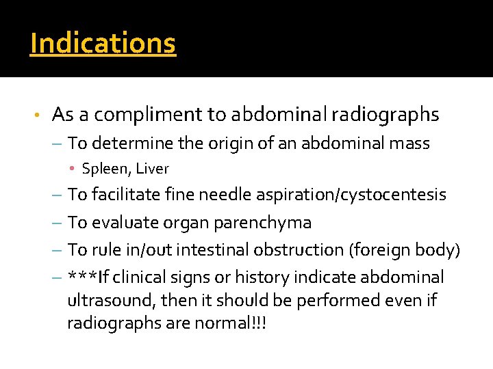 Indications • As a compliment to abdominal radiographs – To determine the origin of