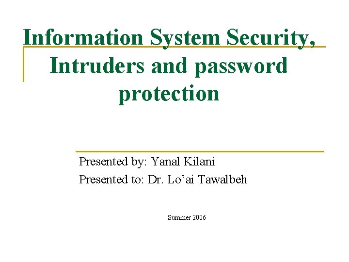 Information System Security, Intruders and password protection Presented by: Yanal Kilani Presented to: Dr.