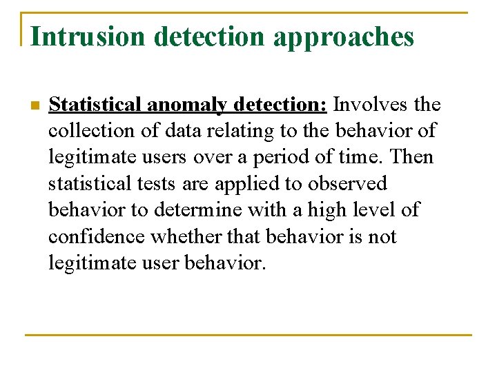 Intrusion detection approaches n Statistical anomaly detection: Involves the collection of data relating to