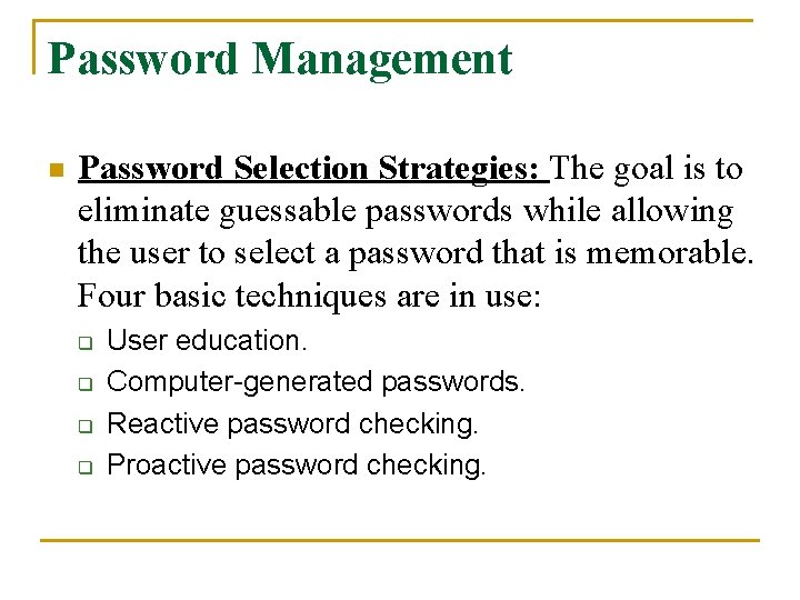 Password Management n Password Selection Strategies: The goal is to eliminate guessable passwords while