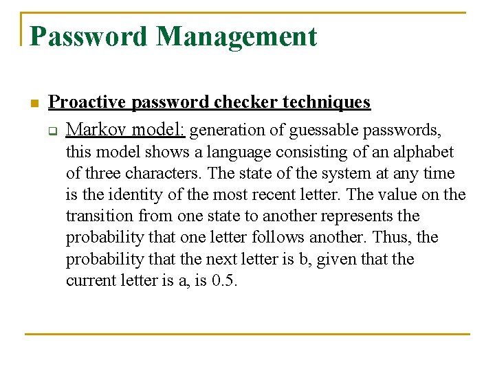 Password Management n Proactive password checker techniques q Markov model: generation of guessable passwords,