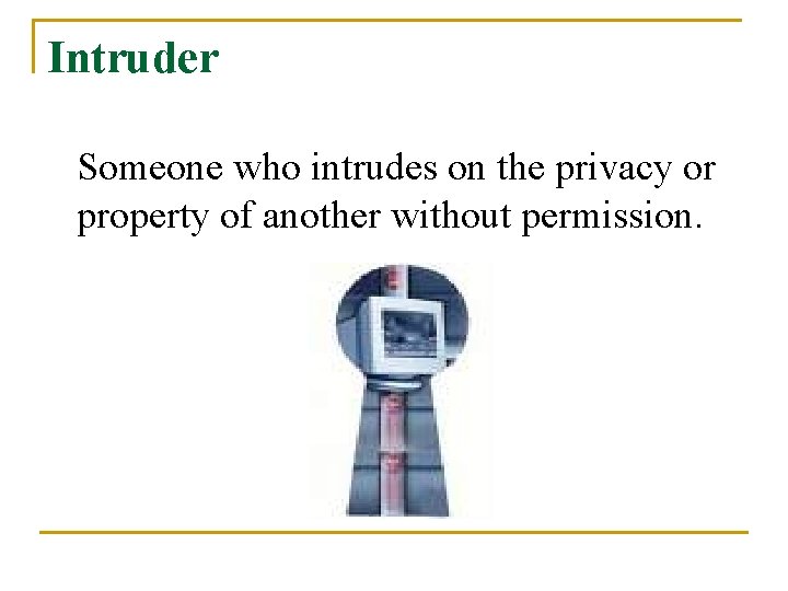 Intruder Someone who intrudes on the privacy or property of another without permission. 