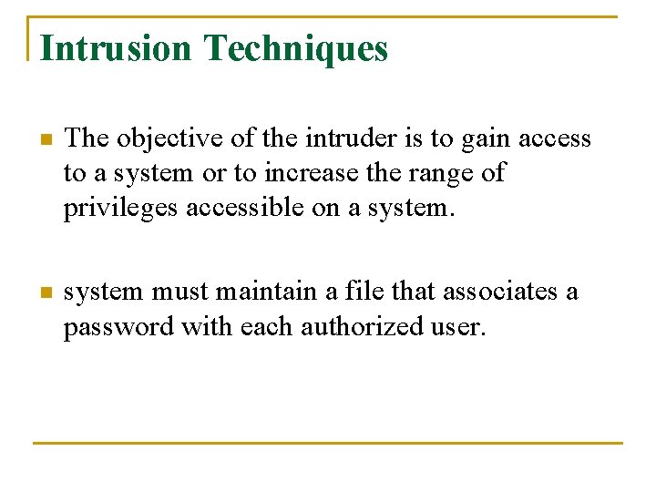 Intrusion Techniques n The objective of the intruder is to gain access to a