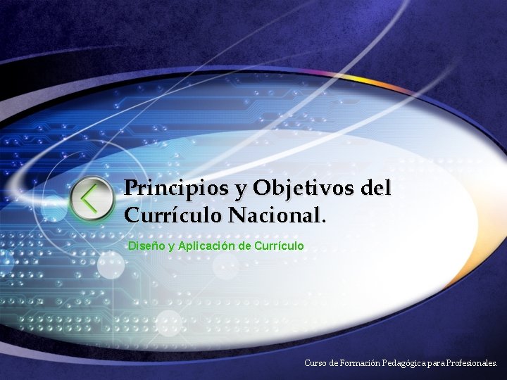 Principios y Objetivos del Currículo Nacional. Diseño y Aplicación de Currículo LOGO Curso de