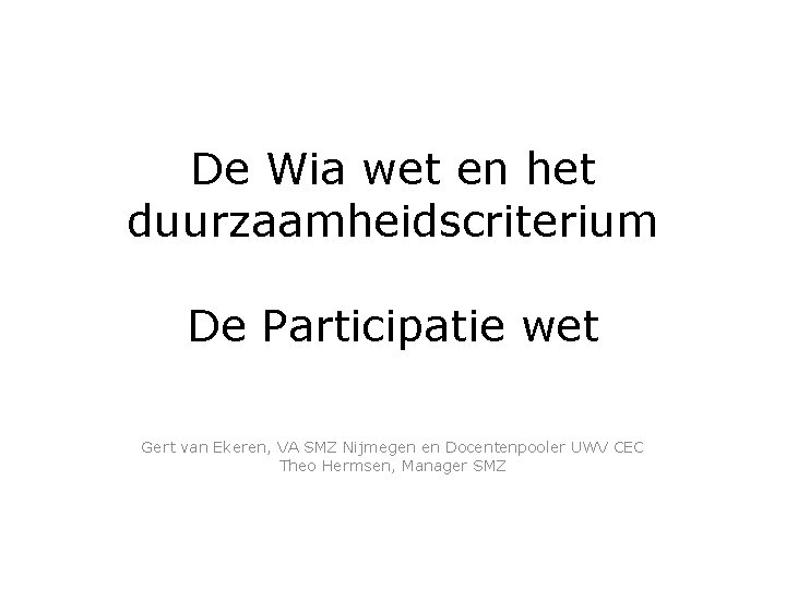 De Wia wet en het duurzaamheidscriterium De Participatie wet Gert van Ekeren, VA SMZ