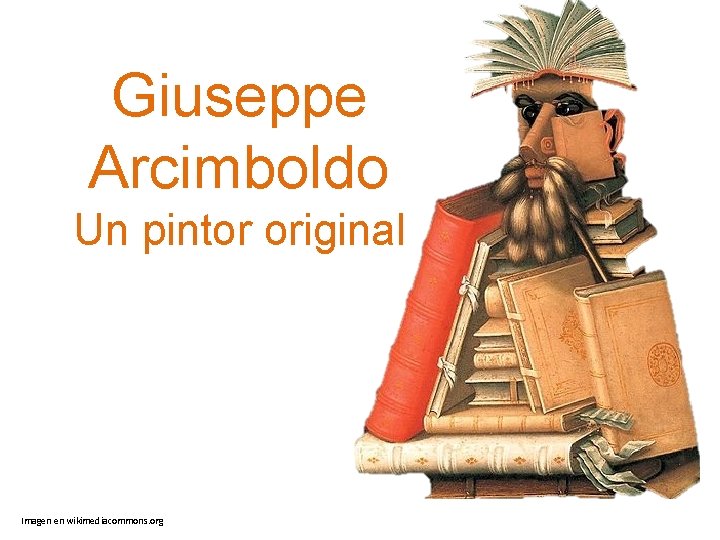 Giuseppe Arcimboldo Un pintor original Imagen en wikimediacommons. org 