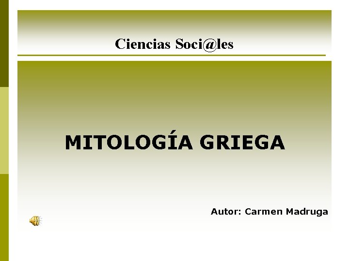 Ciencias Soci@les MITOLOGÍA GRIEGA Autor: Carmen Madruga 