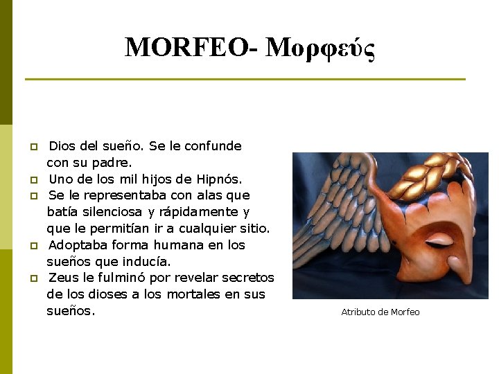 MORFEO- Μορφεύς p p p Dios del sueño. Se le confunde con su padre.