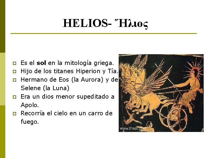 HELIOS- Ἥλιος p p p Es el sol en la mitología griega. Hijo de