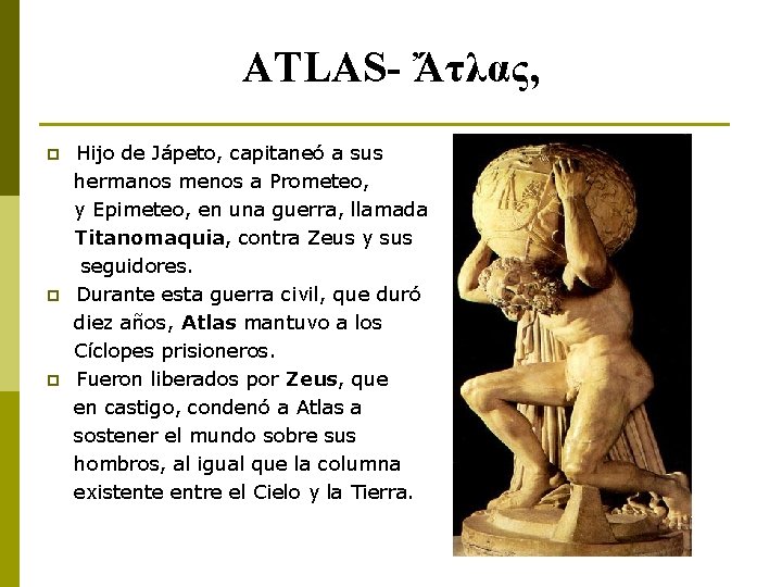 ATLAS- Ἄτλας, p p p Hijo de Jápeto, capitaneó a sus hermanos menos a
