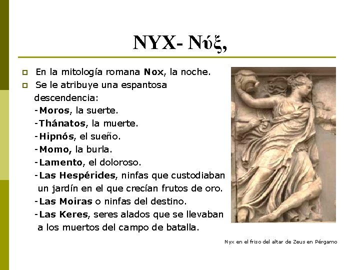 NYX- Νύξ, p p En la mitología romana Nox, la noche. Se le atribuye