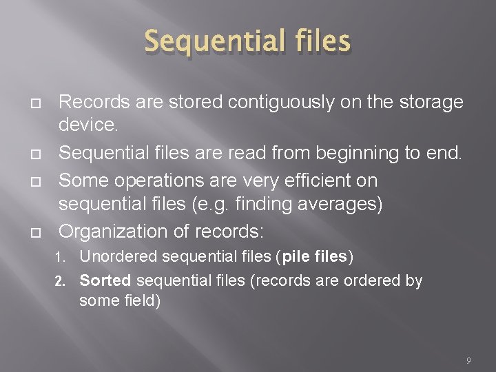 Sequential files Records are stored contiguously on the storage device. Sequential files are read