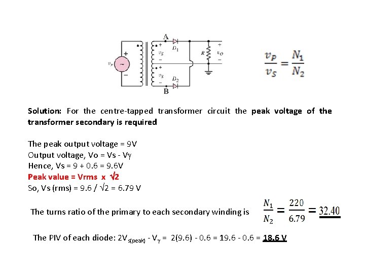 Solution: For the centre-tapped transformer circuit the peak voltage of the transformer secondary is