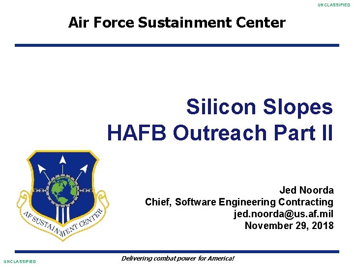 UNCLASSIFIED Air Force Sustainment Center Silicon Slopes HAFB Outreach Part II Jed Noorda Chief,