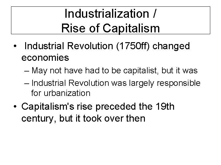 Industrialization / Rise of Capitalism • Industrial Revolution (1750 ff) changed economies – May