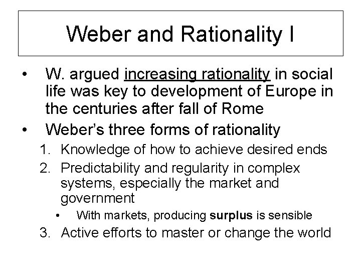 Weber and Rationality I • • W. argued increasing rationality in social life was