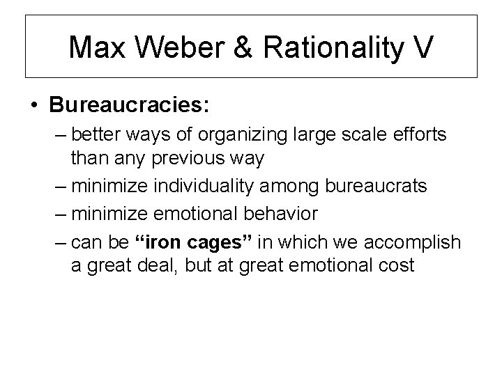 Max Weber & Rationality V • Bureaucracies: – better ways of organizing large scale