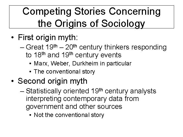 Competing Stories Concerning the Origins of Sociology • First origin myth: – Great 19