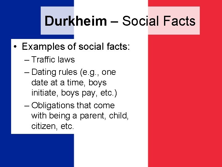 Durkheim – Social Facts • Examples of social facts: – Traffic laws – Dating