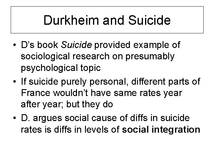 Durkheim and Suicide • D’s book Suicide provided example of sociological research on presumably