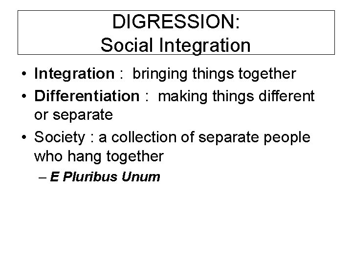 DIGRESSION: Social Integration • Integration : bringing things together • Differentiation : making things DIGRESSION: Social Integration • Integration : bringing things together • Differentiation : making things