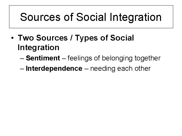 Sources of Social Integration • Two Sources / Types of Social Integration – Sentiment