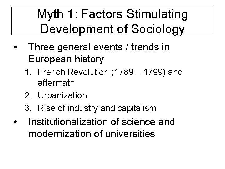 Myth 1: Factors Stimulating Development of Sociology • Three general events / trends in