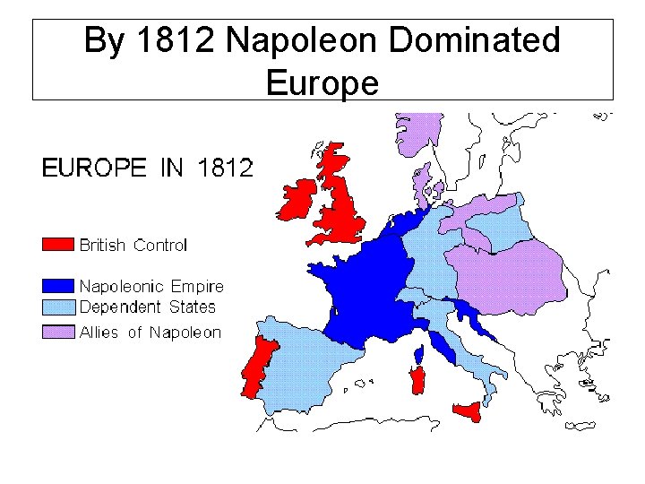By 1812 Napoleon Dominated Europe 