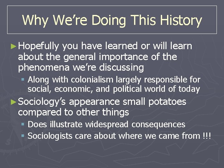 Why We’re Doing This History ► Hopefully you have learned or will learn about