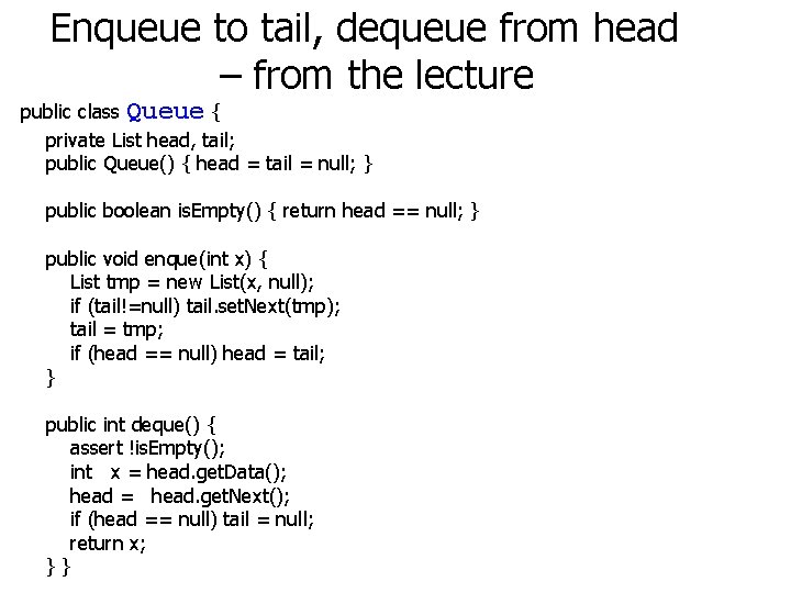 Enqueue to tail, dequeue from head – from the lecture public class Queue {