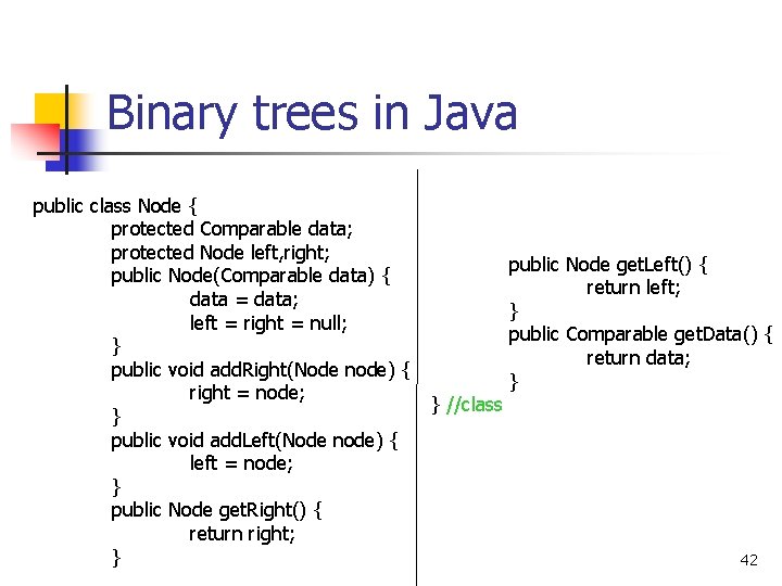 Binary trees in Java public class Node { protected Comparable data; protected Node left,