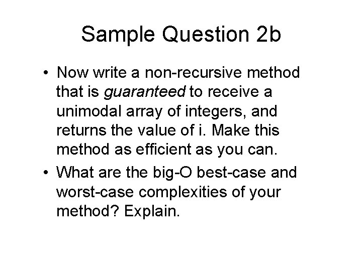 Sample Question 2 b • Now write a non-recursive method that is guaranteed to