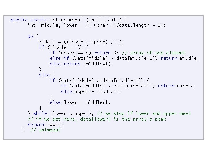 public static int unimodal (int[ ] data) { int middle, lower = 0, upper