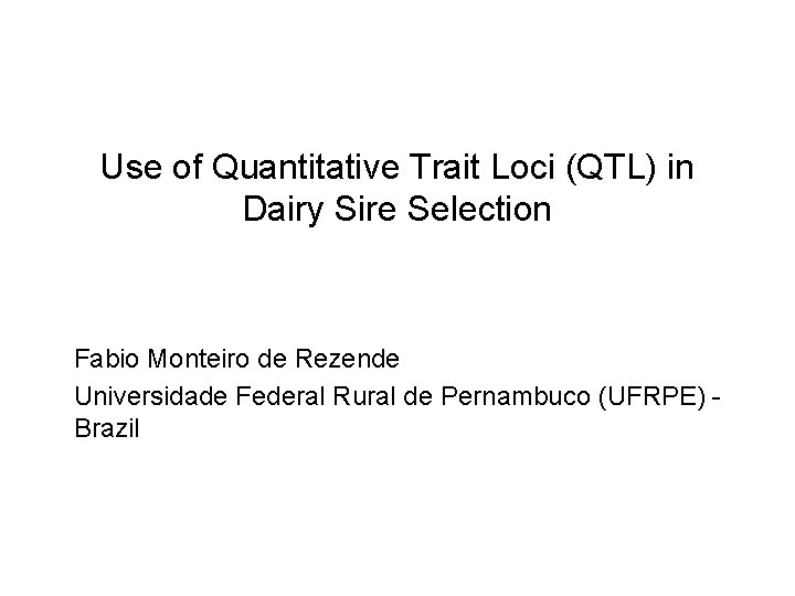 Use of Quantitative Trait Loci (QTL) in Dairy Sire Selection Fabio Monteiro de Rezende
