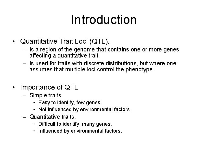 Introduction • Quantitative Trait Loci (QTL). – Is a region of the genome that