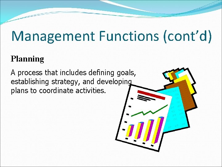 Management Functions (cont’d) Planning A process that includes defining goals, establishing strategy, and developing Management Functions (cont’d) Planning A process that includes defining goals, establishing strategy, and developing