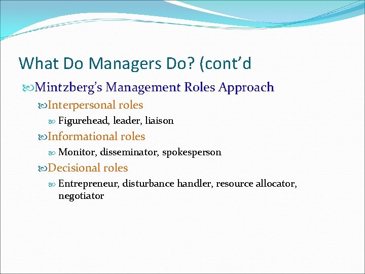 What Do Managers Do? (cont’d Mintzberg’s Management Roles Approach Interpersonal roles Figurehead, leader, liaison What Do Managers Do? (cont’d Mintzberg’s Management Roles Approach Interpersonal roles Figurehead, leader, liaison