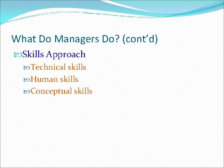 What Do Managers Do? (cont’d) Skills Approach Technical skills Human skills Conceptual skills What Do Managers Do? (cont’d) Skills Approach Technical skills Human skills Conceptual skills